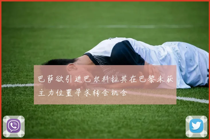 巴萨欲引进巴尔科拉其在巴黎未获主力位置寻求转会机会
